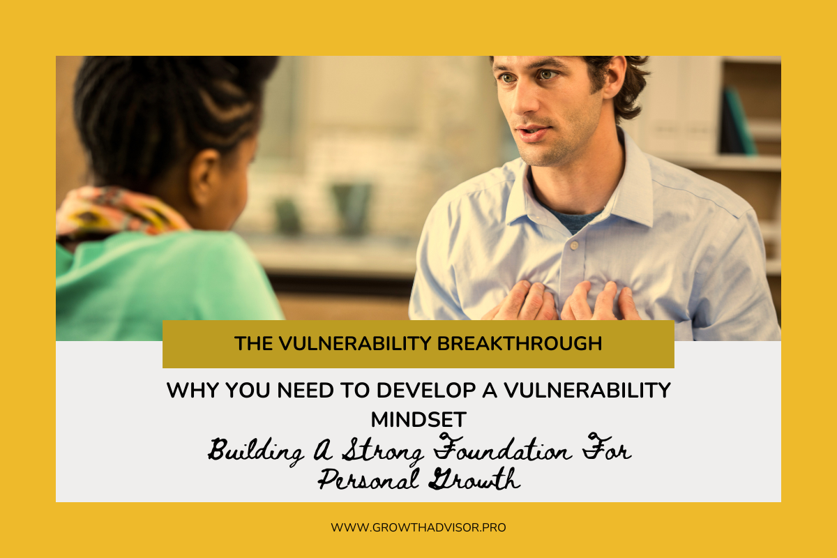 Why You Need To Develop A Vulnerability Mindset: Building A Strong Foundation For Personal Growth