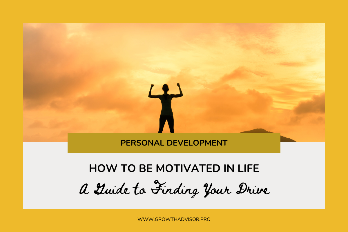 How to Be Motivated in Life: A Guide to Finding Your Drive