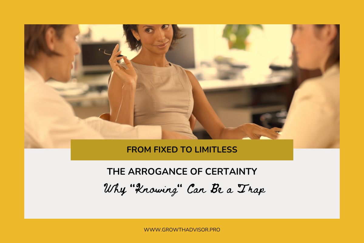 The Arrogance of Certainty: Why “Knowing” Can Be a Trap