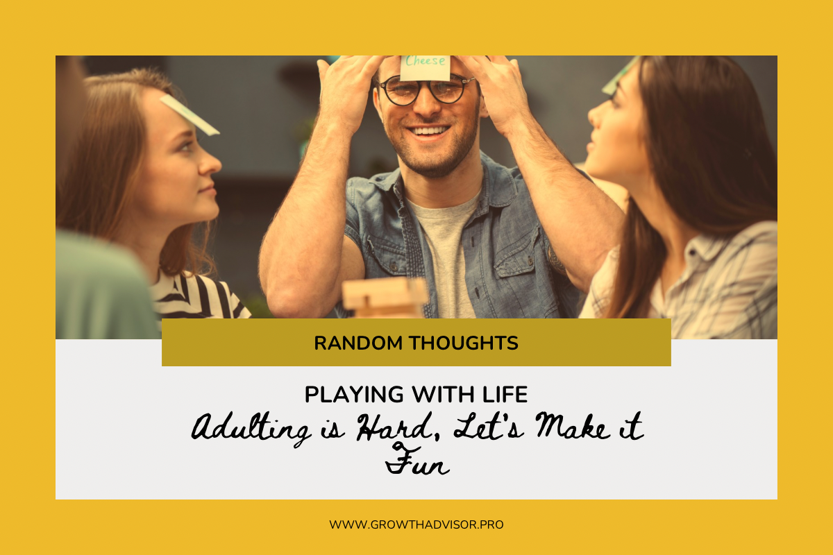 Playing with Life: Adulting is Hard, Let’s Make it Fun